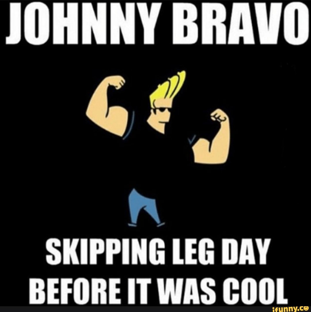 JOHNNY BRAVO
SKIPPING LEG DAY BEFORE IT WAS COOL