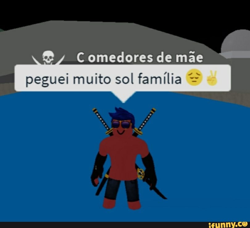 , Comedores de mãe
peguei muito sol família