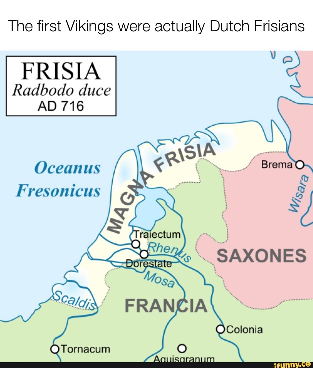 The first Vikings were actually Dutch Frisians FRISIA Radbodo duce AD