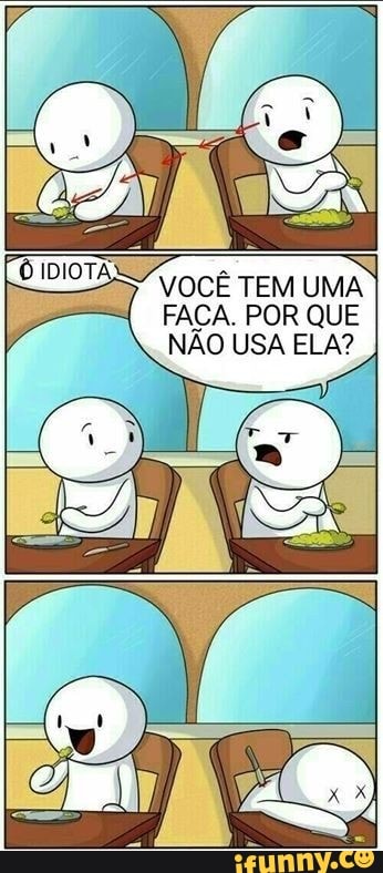 VOCÊ TEM UMA FACA. POR QUE NÃO USA ELA?
Dj