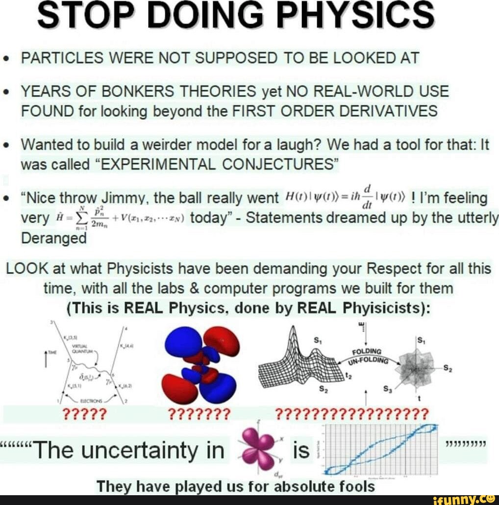 STOP DOING PHYSICS PARTICLES WERE NOT SUPPOSED TO BE LOOKED AT E YEARS ...