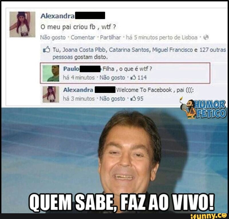 O meu pai criou fb wtf E) Tu, Joana Costa Pibb, Catarina Santos, Miguel Francisco e 127 outras
pessoas gostam disto.
Alexandra [E weicome To Facebox, pai "595