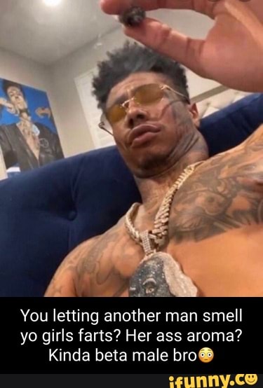 You letting another man smell yo girls farts? Her ass aroma?
Kinda beta male bro
