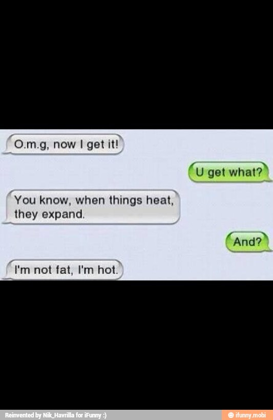 get
You know, when things heat,
they expand.