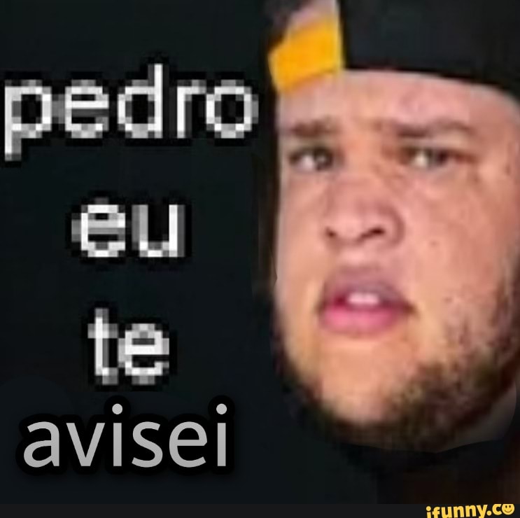 pedro
eu
te avisel