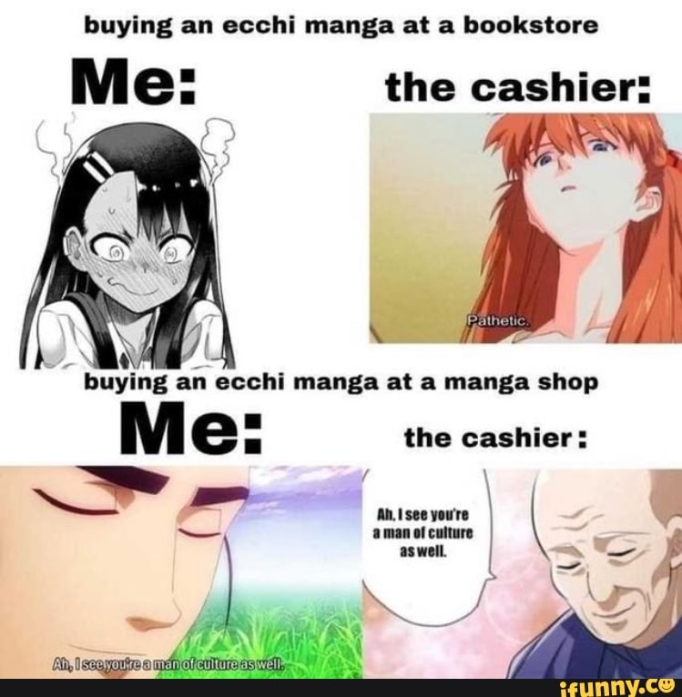 Buying an ecchi manga at a bookstore Me: the cashier: buying an ecchi ...