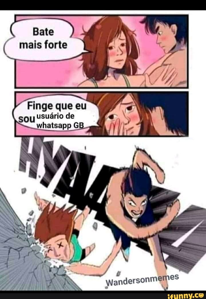 Bate )
( mais forte
Finge que eu usuário de
whatsapp GB
Wanderso