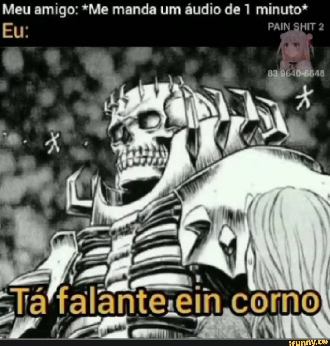 Meu amigo: *Me manda um áudio de 1 minuto*
Eu PAIN SHIT 2