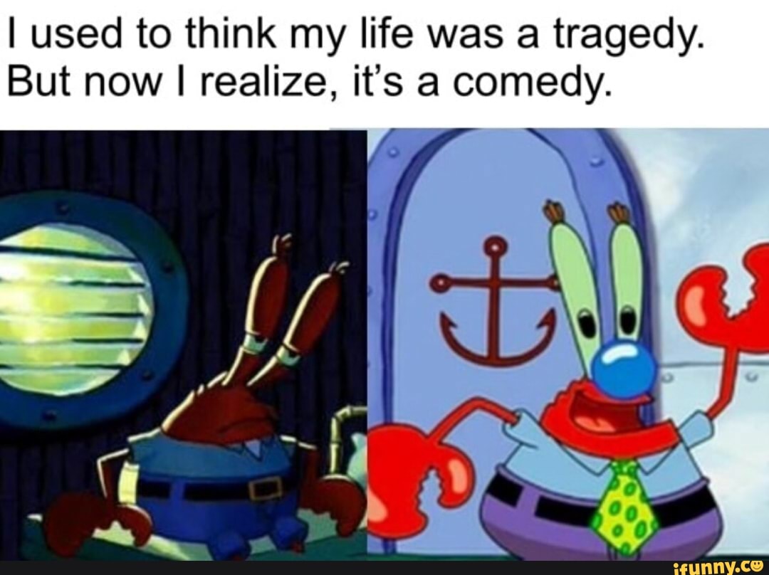 I Used To Think My Life Was A Tragedy. But Now I Realize, It's A Comedy