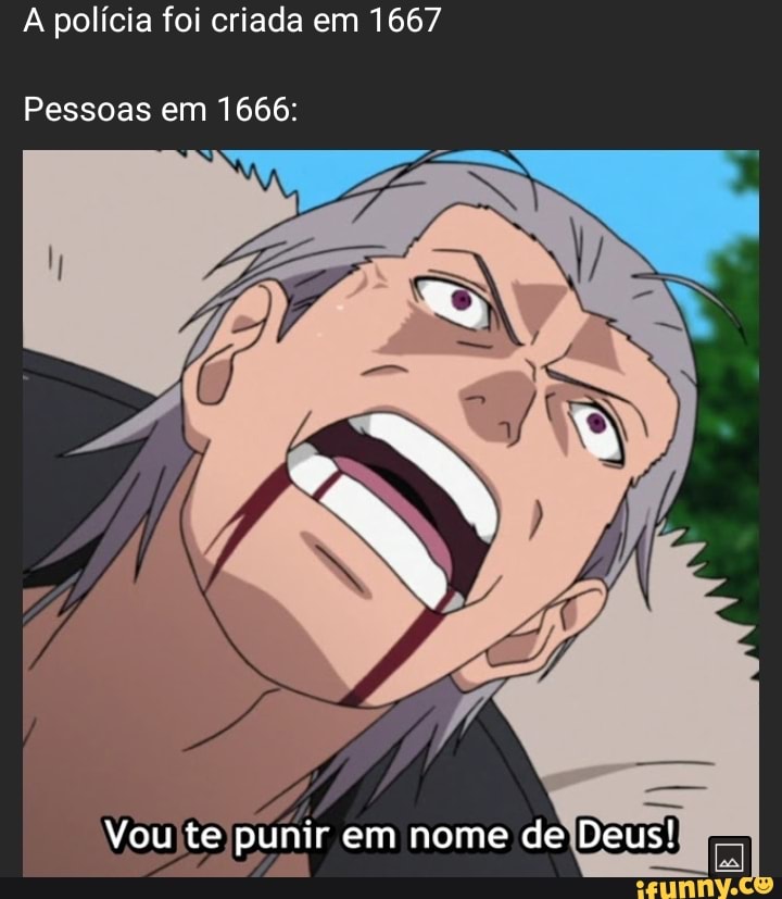 polícia foi criada em 1667
Pessoas em 1666:
Vou te punir em nome de Deus!