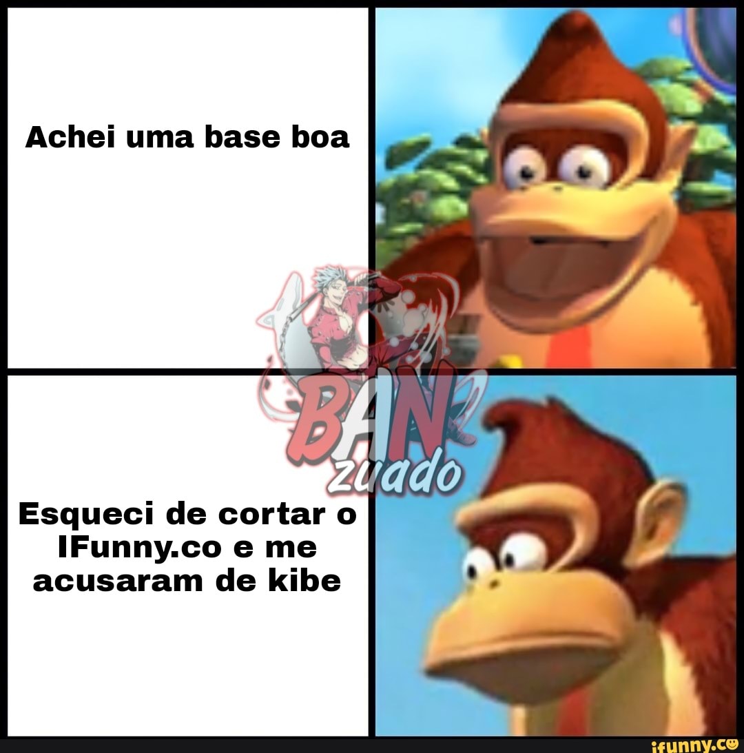 Achei uma base boa
Esqueci de cortar o
IFunny.co e me acusaram de kibe