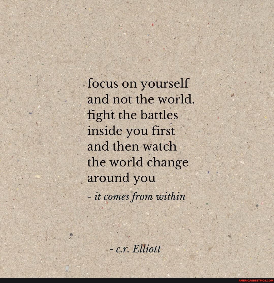 Focus On Yourself And Not The World - C.R. Elliott Quotes