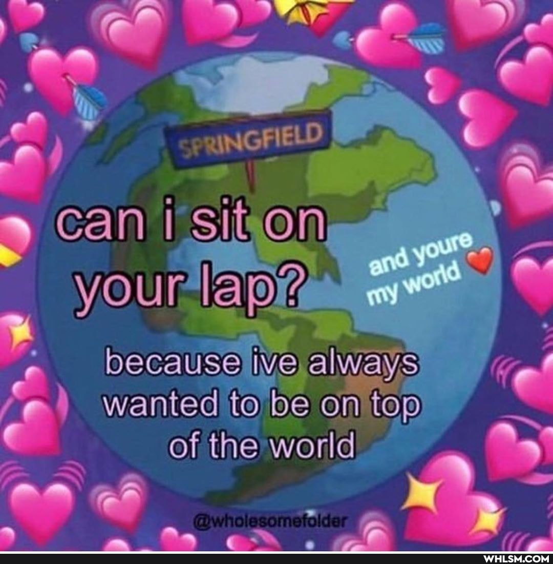 can Sit ola yours
iIVe,alway,s wanted be on
of the world