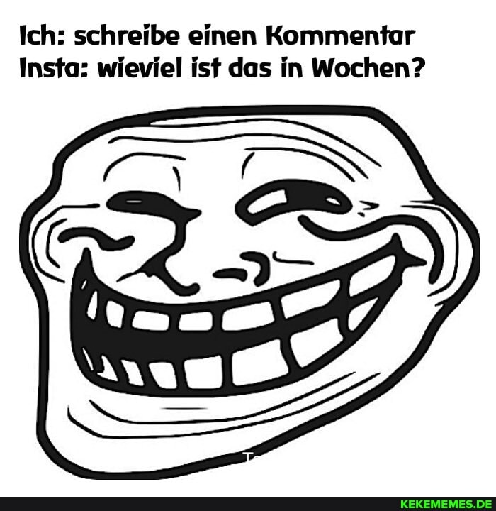 Ich: schreibe einen Kommentar
Insta: wieviel ist das in Wochen?