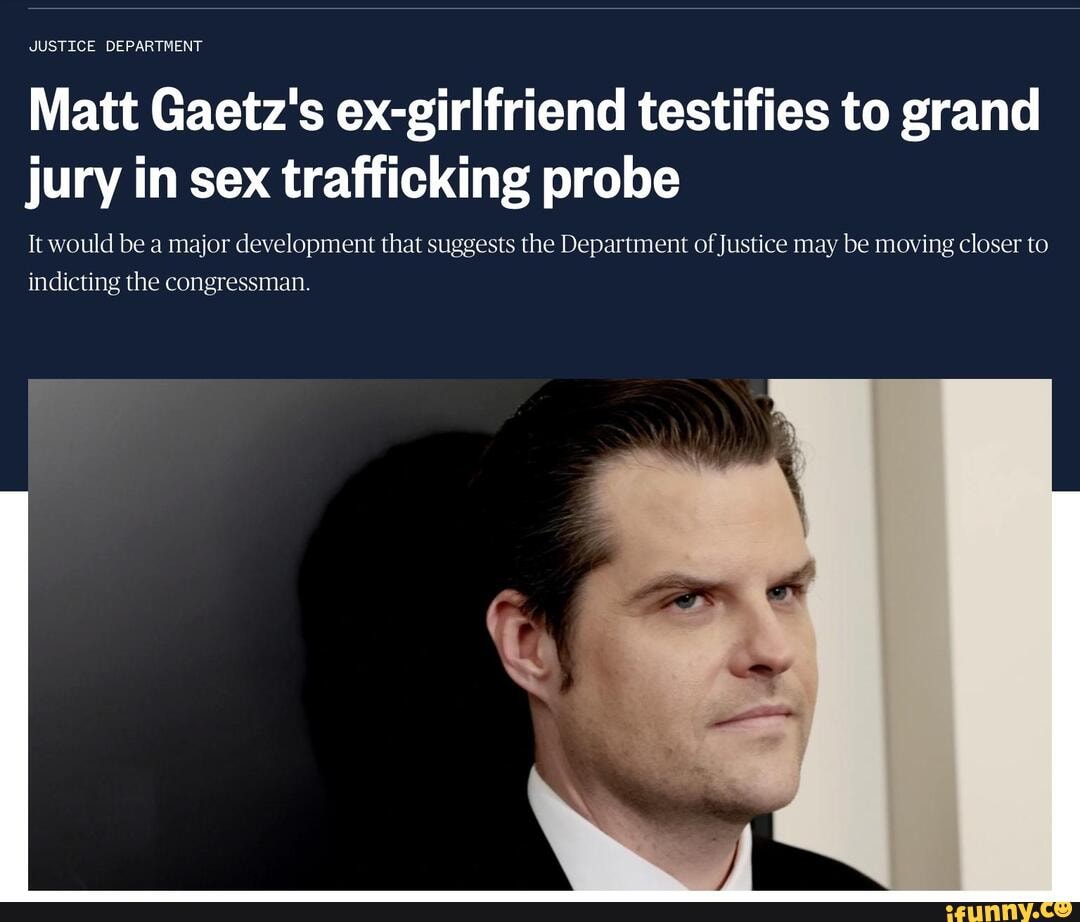 JUSTICE DEPARTMENT Matt Gaetz's Ex-girlfriend Testifies To Grand Jury ...