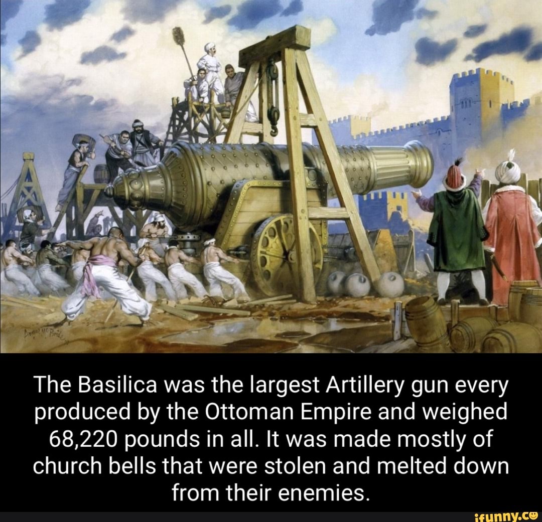 The Basilica was the largest Artillery gun every produced by the