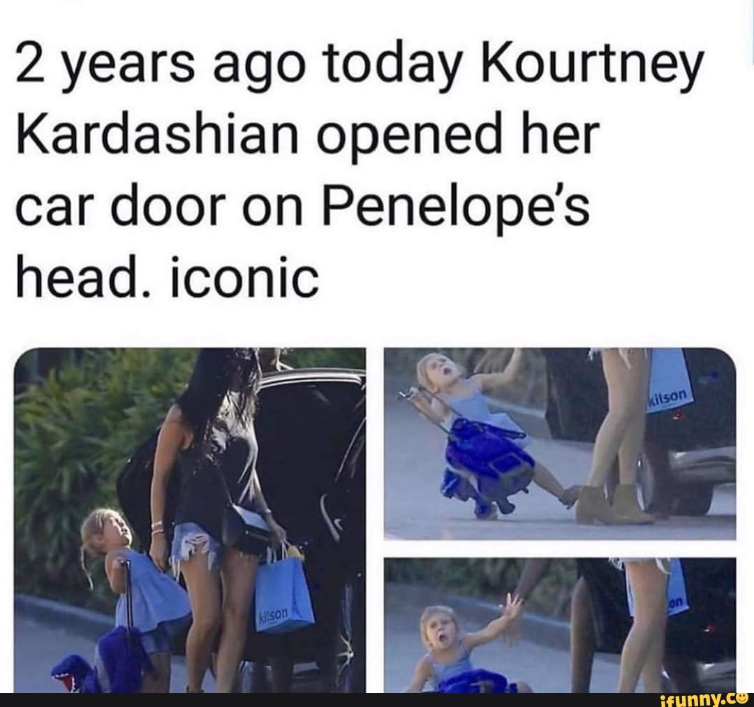 2 years ago today Kourtney
Kardashian opened her
car door on Penelope's head. iconic