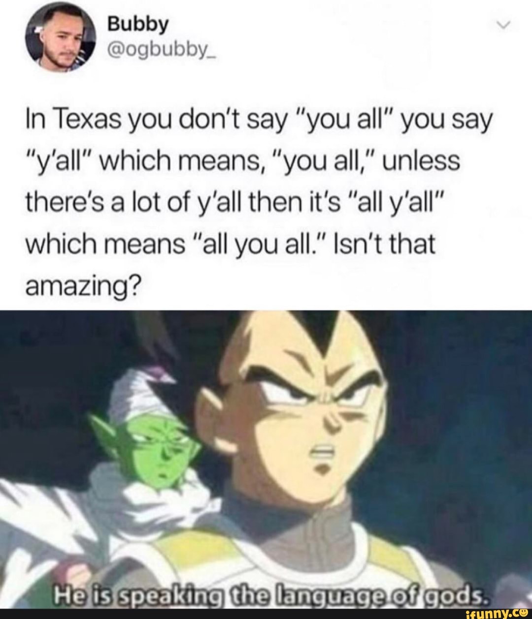 In Texas you don't say "you all" you say
"y'all" which means, "you all," unless
there's a lot of y'all then it's "all y'all"
which means "all you all." Isn't that
amazing?