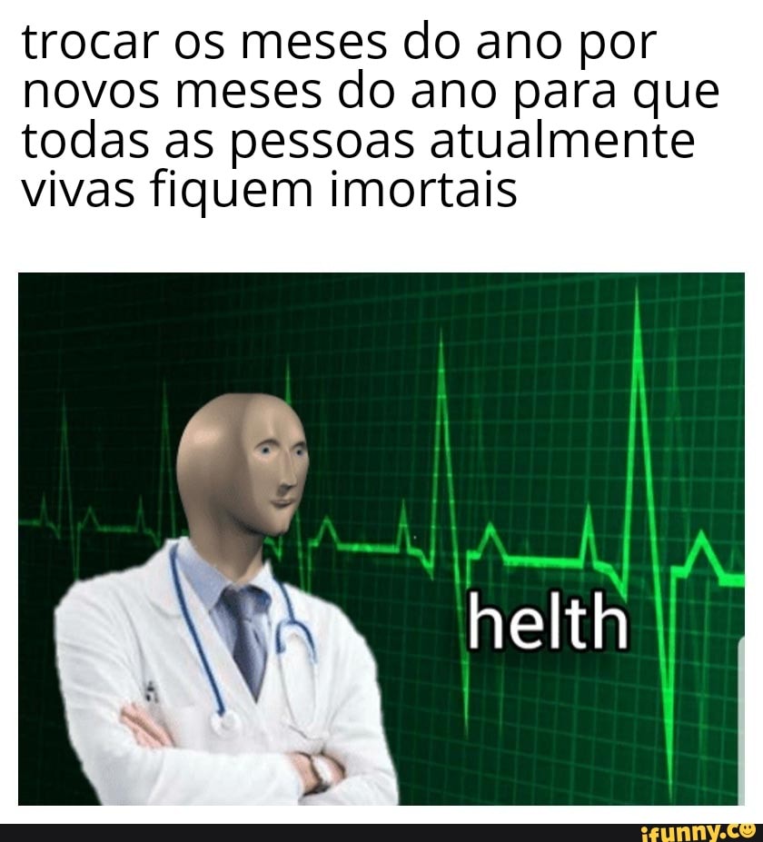 trocar os meses do ano por
novos meses do ano para que
todas as pessoas atualmente
vivas fiquem imortais
