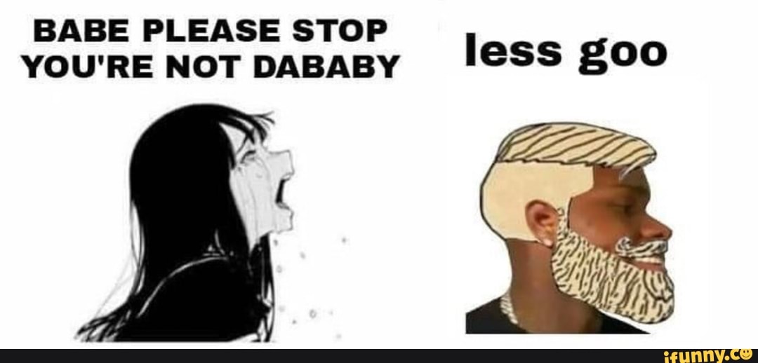 babe-please-stop-you-re-not-dababy-less-goo-ifunny