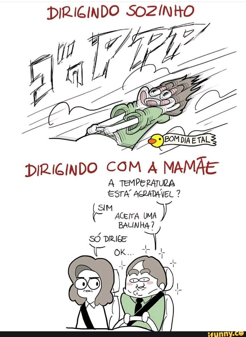 SOZINHO
E
DIRIGINDO COM A MAMÃE
SIM
ACEITA UMA
BAUNHA?