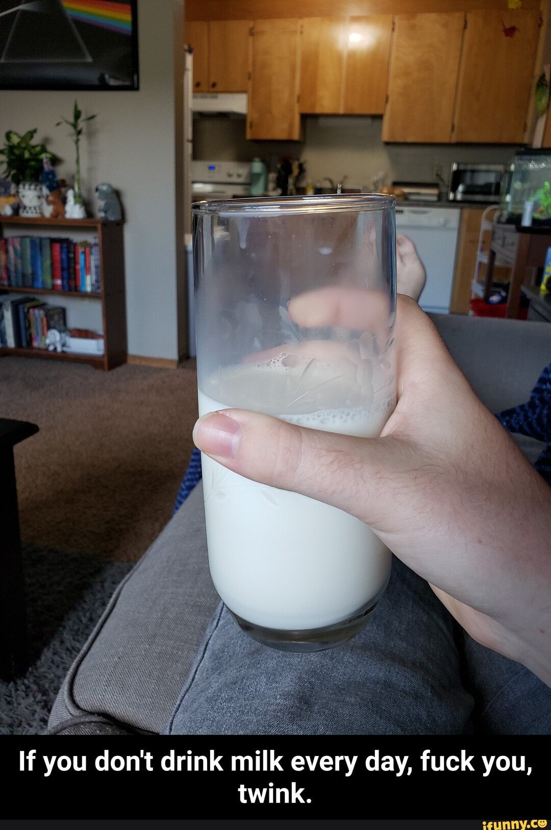 If you don't drink milk every day, fuck you,
twink. - If you don't drink milk every day, fuck you, twink.