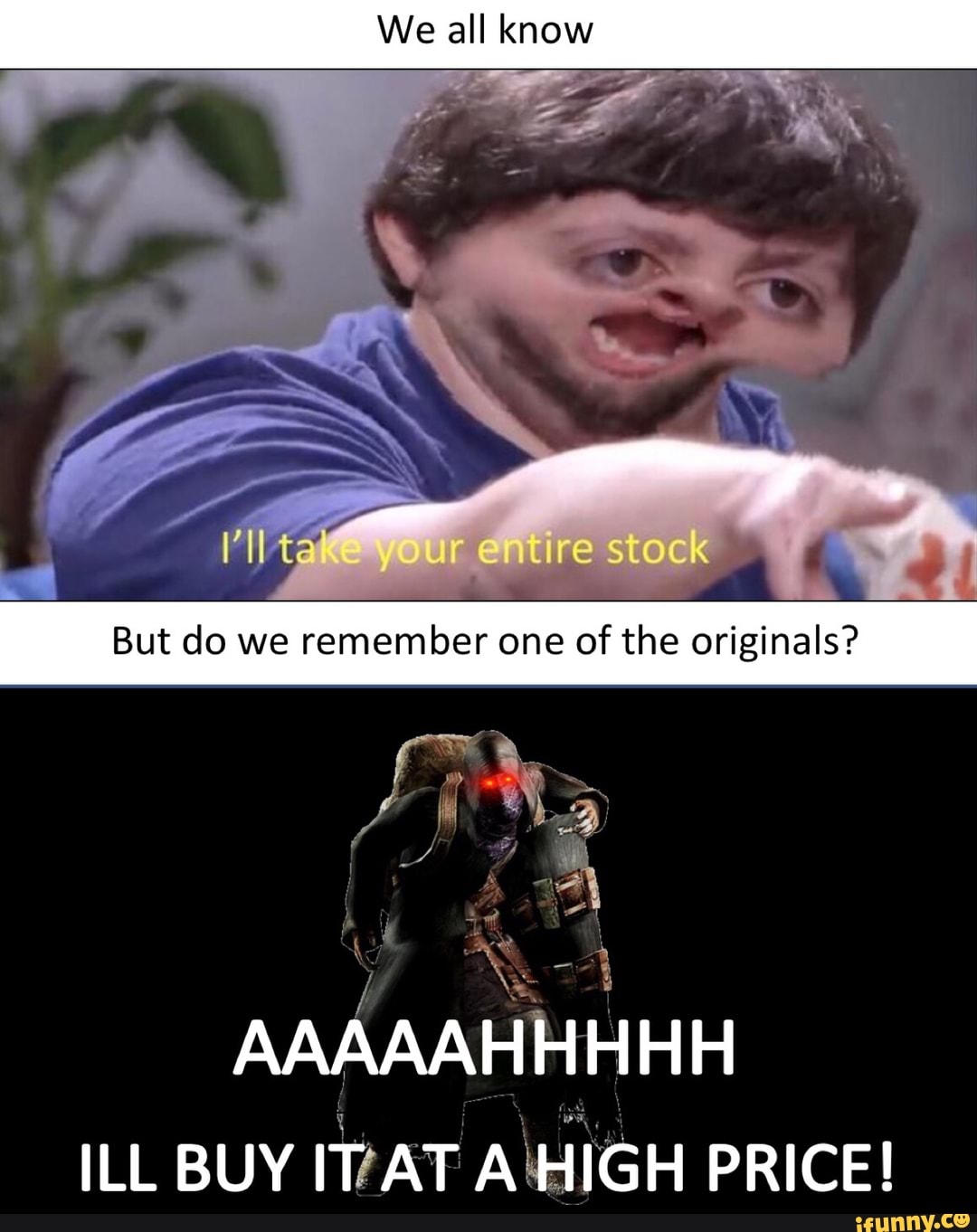We all know
AAAAAHHHHH
ILL BUY I'l?AT AHIGH PRICE!