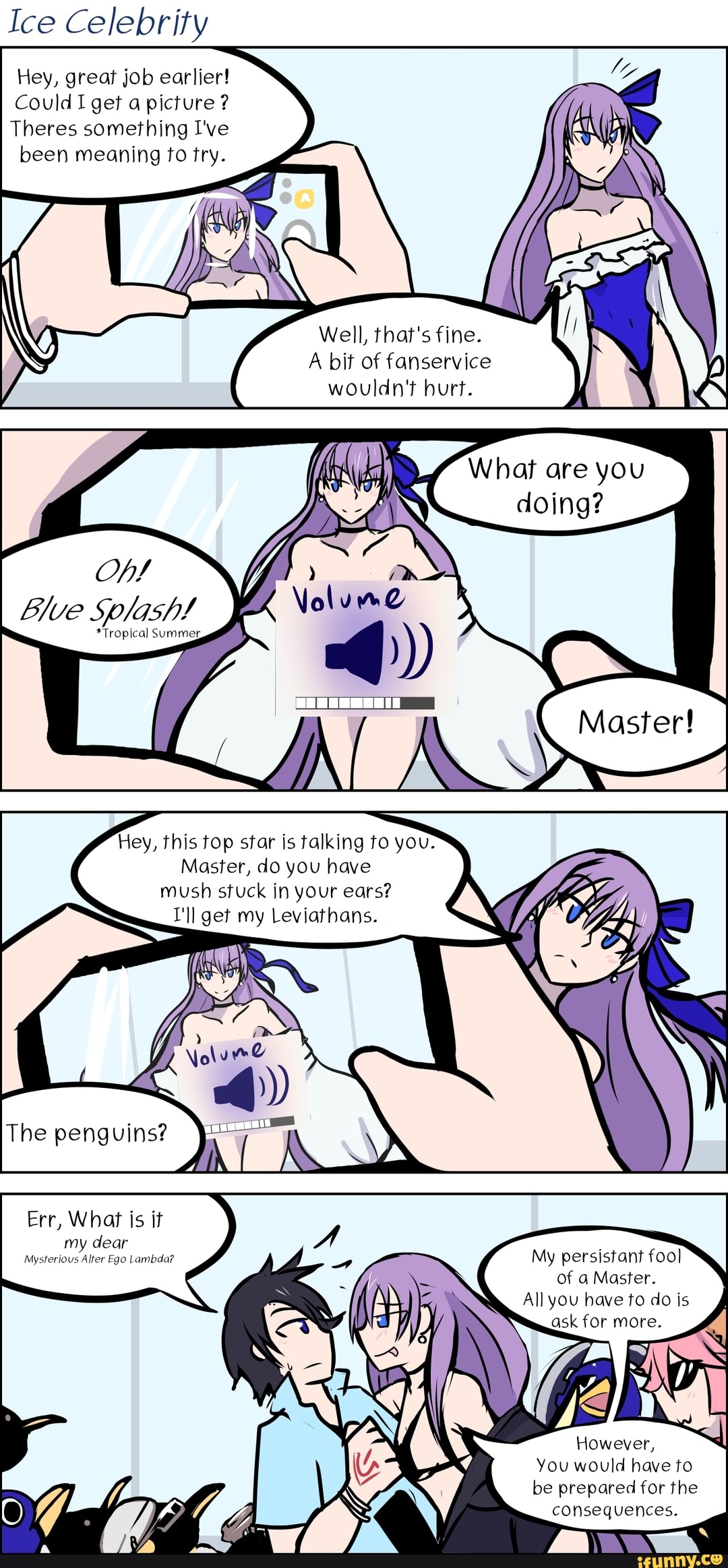 Ice Celebrity
Hey, great job earlier!
CouldIget a picture?
Theres something I've
been meaning fo try.
Well, that's fine.
A bit of fanservice
Hey, this top star is talking to you.
Master, do you have
mush stuck in your ears?
I'll get my Leviathans.
Err, What is if
Valea
A
A ARI
My persistant fool
All you have to do is
I
SAS