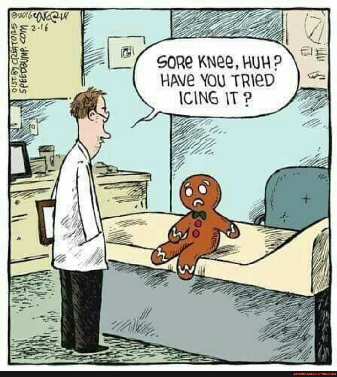 Bell
SORe KNee, HUH ?
HAVe YOU TRIED ICING \T ?