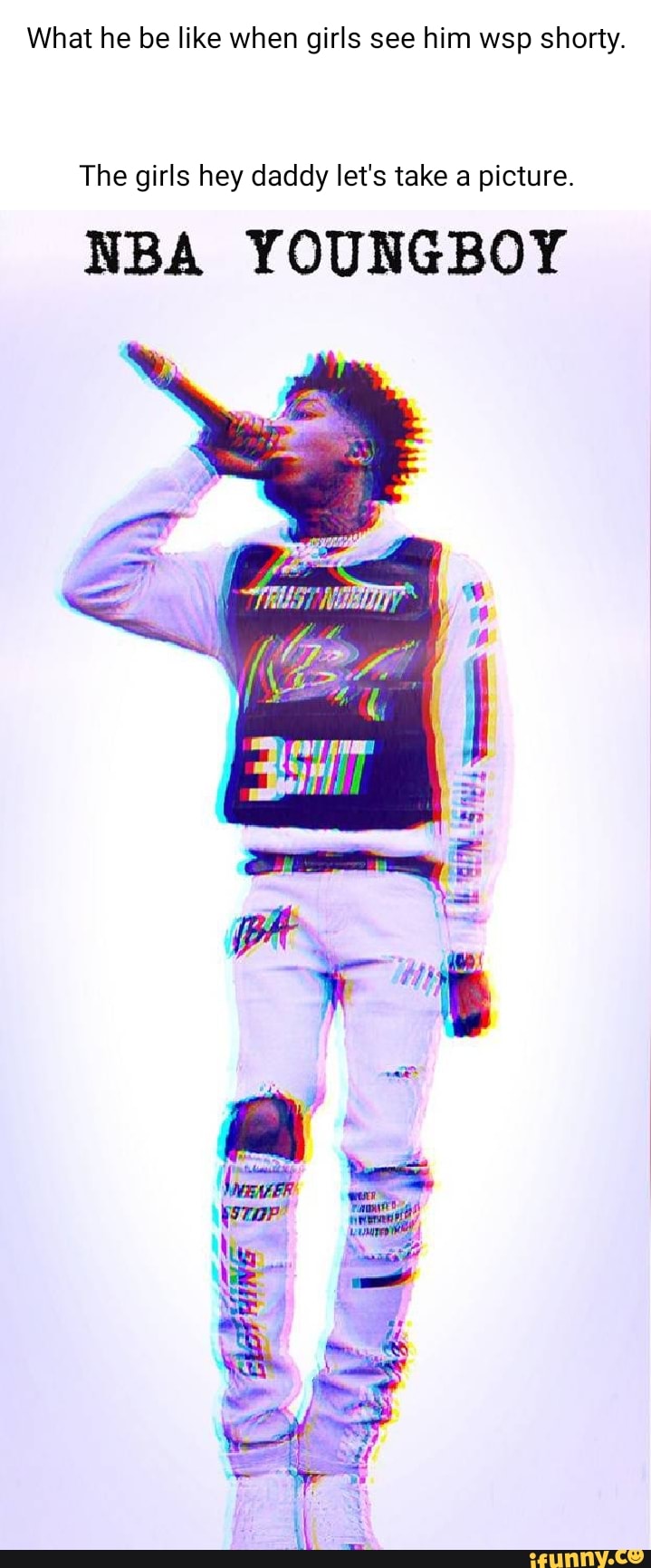 What he be like when girls see him wsp shorty. The girls hey daddy let