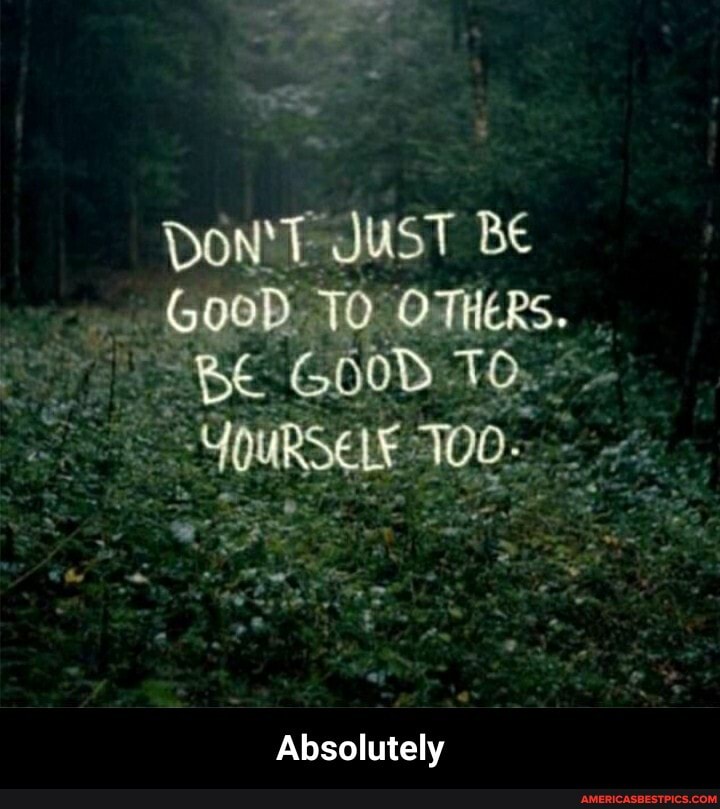 Don'T JusT Be
TO OTHERs. .
BE
Absolutely - Absolutely