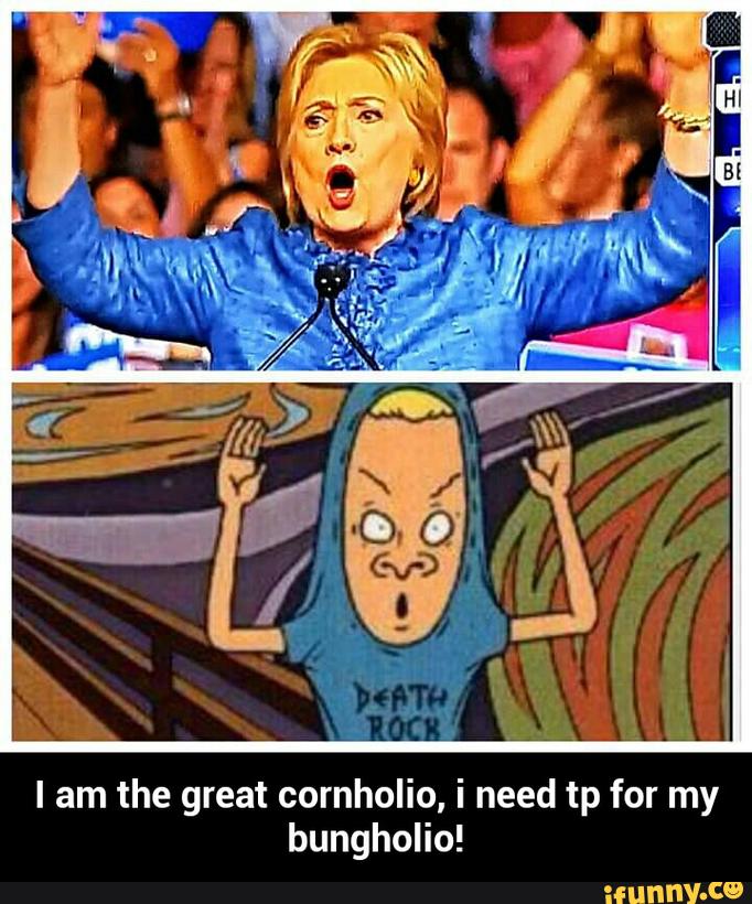 I Am The Great Cornholio I Need Tp For My