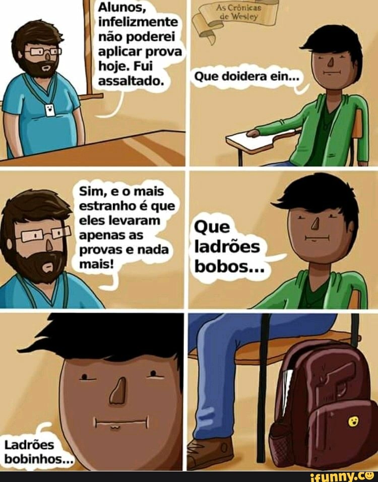 aplicar prova
hoje. Fui
I
assaltado. Que doidera ein...