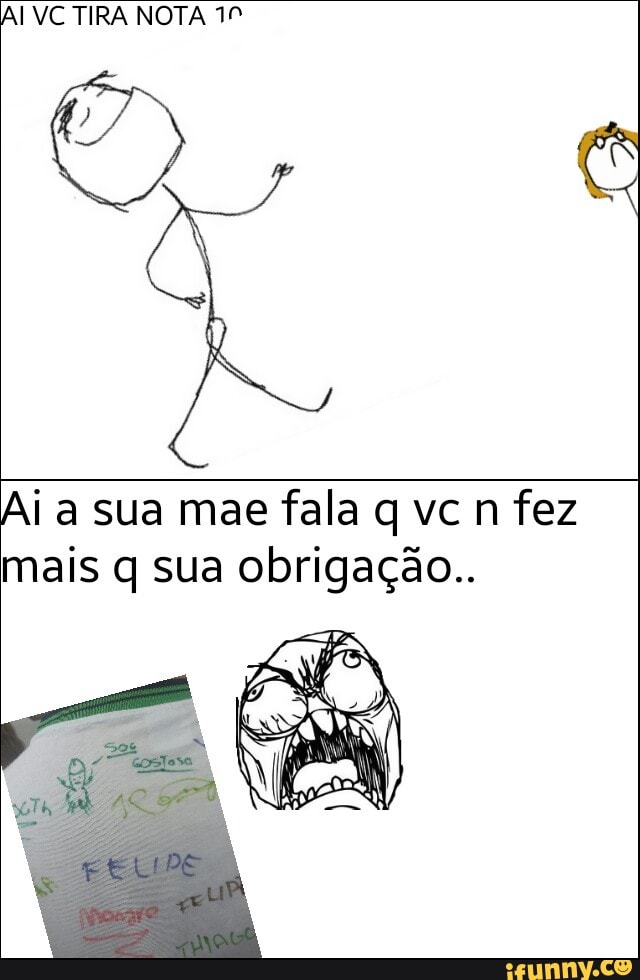 AI VC TIRA NOTA 19
Ai a sua mae fala q vc n fez
mais q sua obrigação..