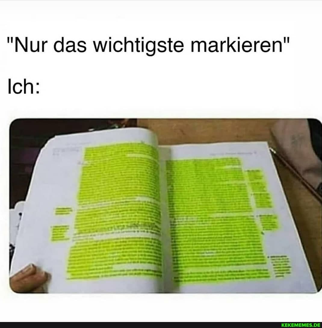 "Nur das wichtigste markieren"
Ich: