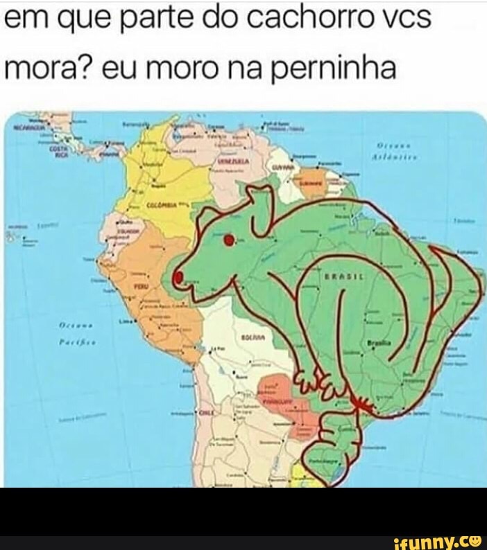 em que parte do cachorro vcs
mora? eu moro na perninha -