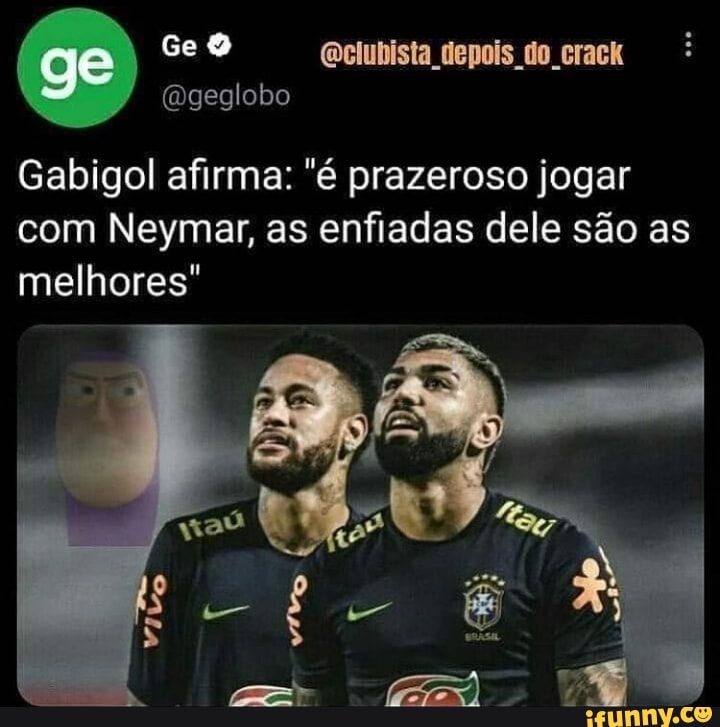 ge Ge (Ogeglobo clubista depois do crack
(Ogeglobo
Gabigol afirma: "é prazeroso jogar com Neymar, as enfiadas dele são as melhores"