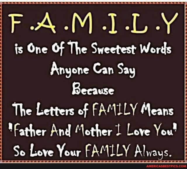 I-L-Y ts One Of The Sweetest Words I Anyone Can Say
Because
The Letters of FAMILY Means
"Father And \other Love You!
So Love Your FAMILY Alwaus.