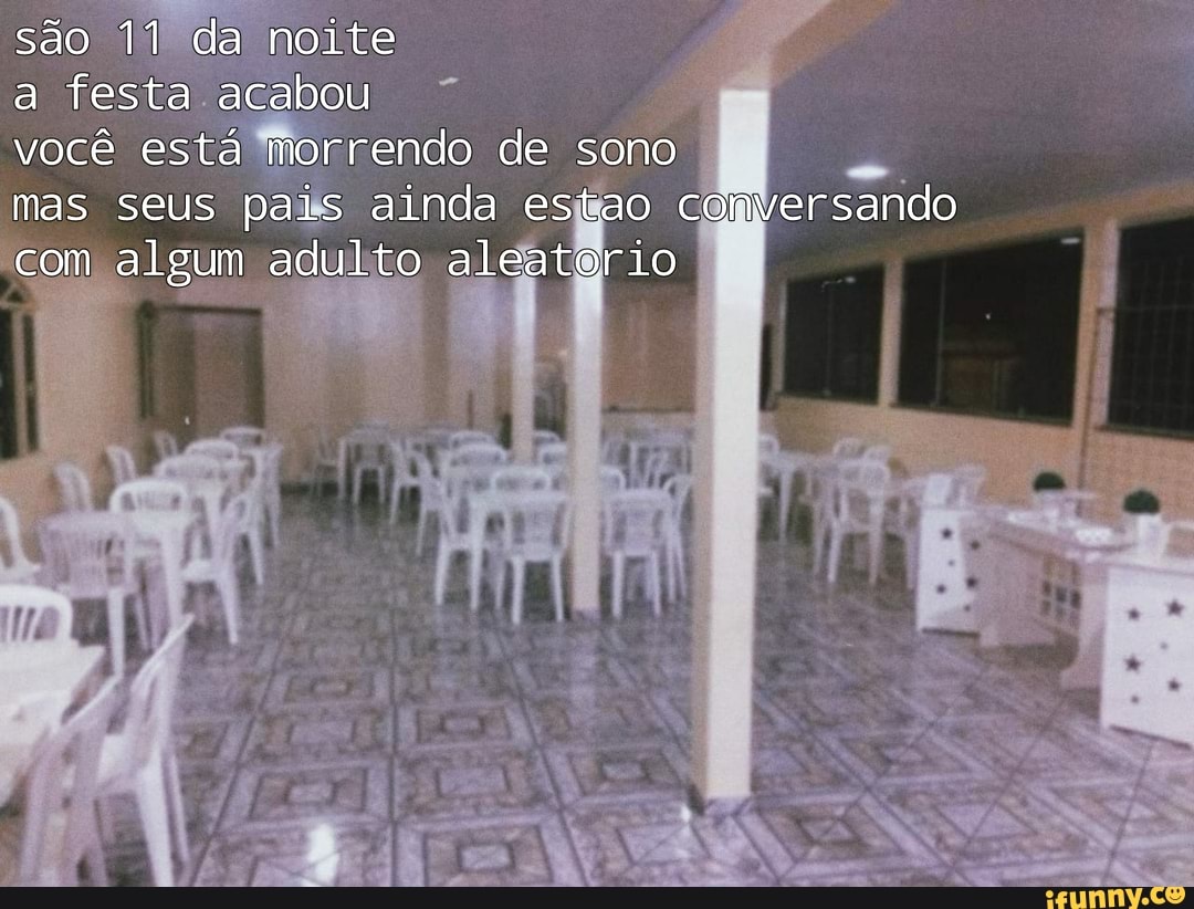 são 11 da noite
a festa acabou
você está morrendo de sono
mas seus pais ainda es conversando com algum adulto aleatorio