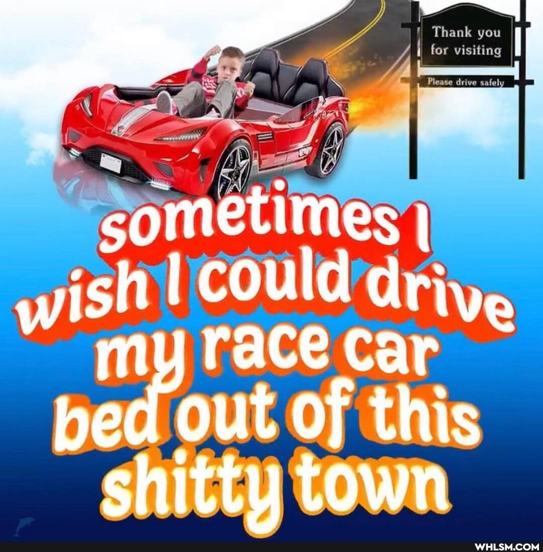 Thank you
for visiting
rive safel
sometimes my race car bed out of this