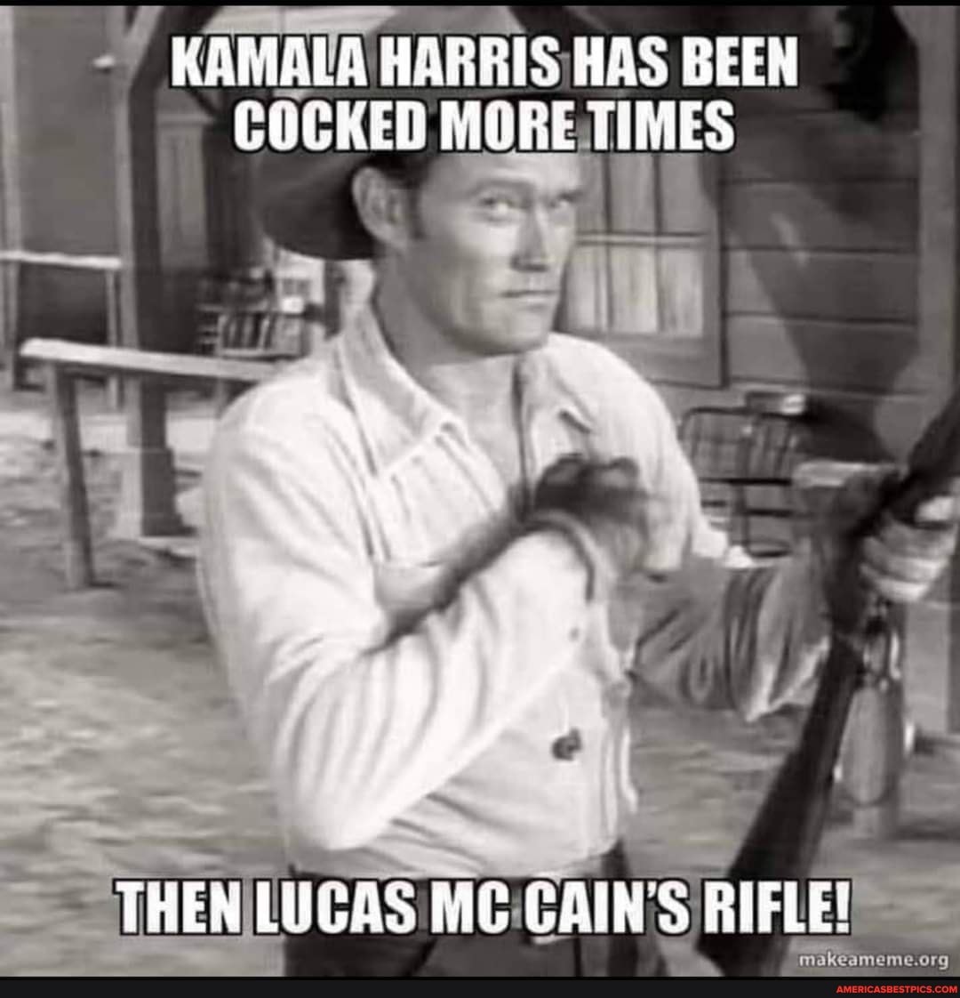 KAMALA HARRIS HAS BEEN COCKED MORE TIMES
THEN LUCAS MC CAINS RIFLE!
org makeameme.or: