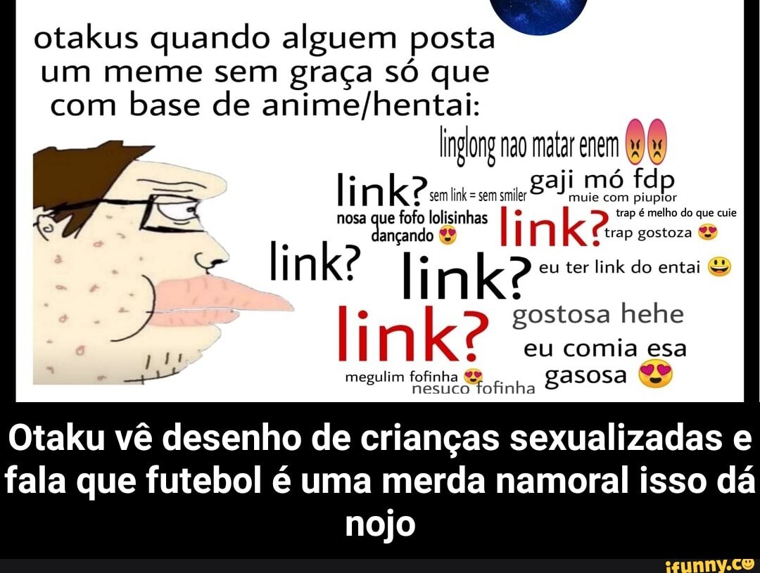 otakus quando alguem posta um meme sem graça só que
com base de
ingong ao matar enem
I n sem link =semsmier aji mó com fdp piupior
muie com piupior trap melho do que cuie nosa que fofo lolisinhas
trap é melho do que cuie link? II nk? eu ter link do entai
I k? gostosa eu hehe comia esa n eu comia esa gasosa megulim fofinha
nesuco fofinha gasosa
Otaku vê desenho de crianças sexualizadas e
fala que futebol é uma merda namoral isso dá nojo - Otaku vê desenho de crianças sexualizadas e fala que futebol é uma merda namoral isso dá nojo