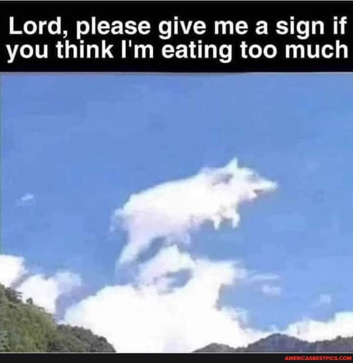 Lord, please give me a sign if you think I'm eating too much