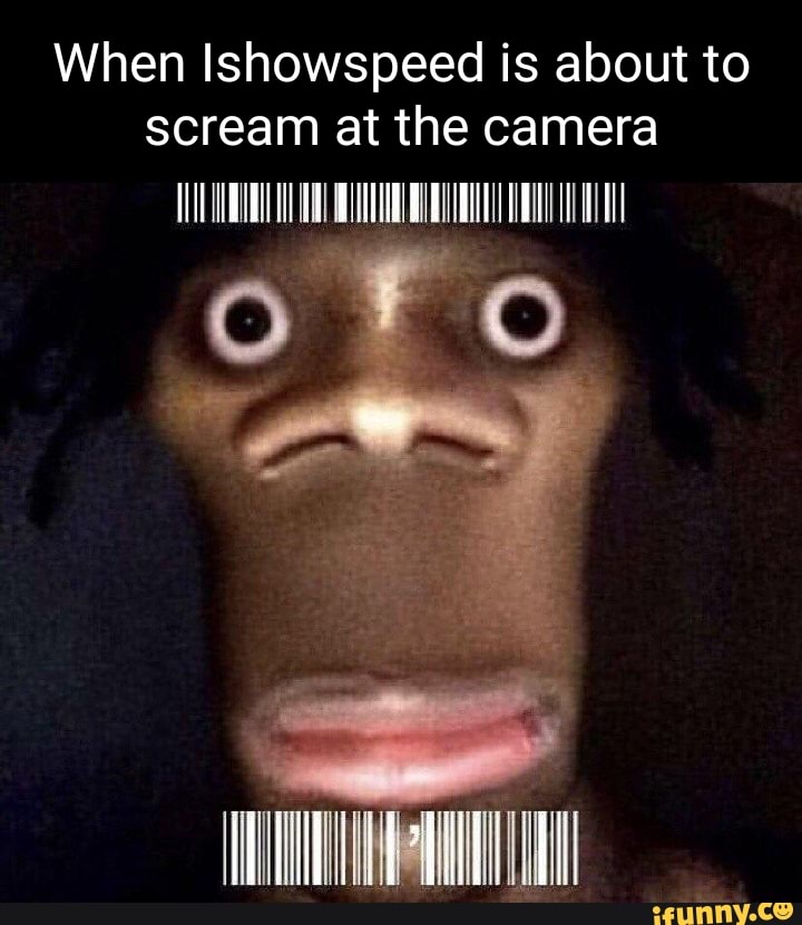 When Ishowspeed Is About To Scream At The Camera - IFunny