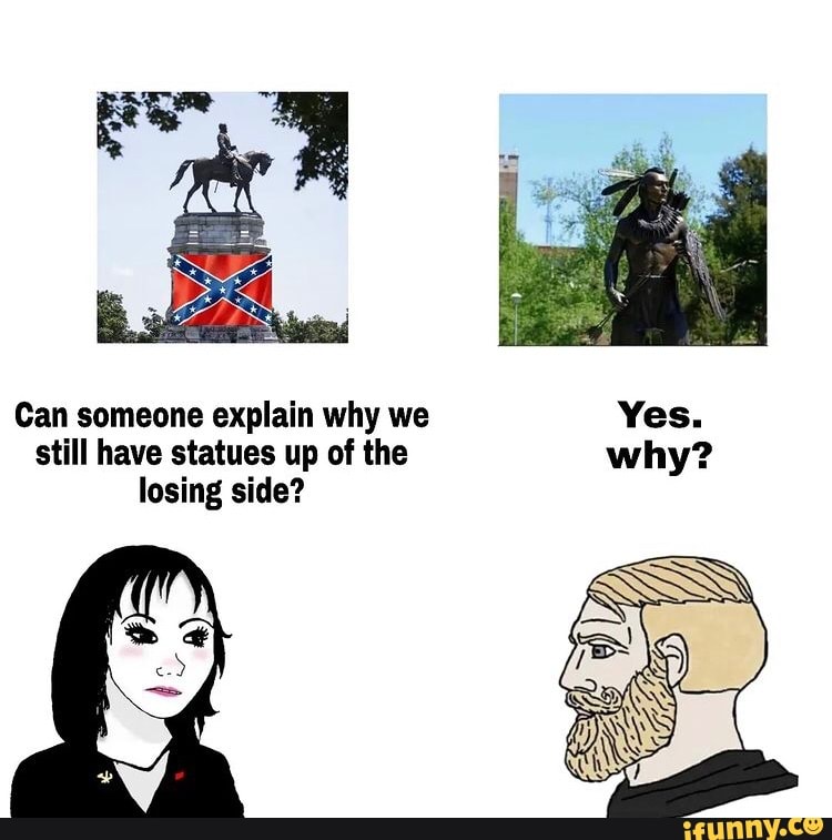 Can someone explain why we Yes. still have statues up of the why