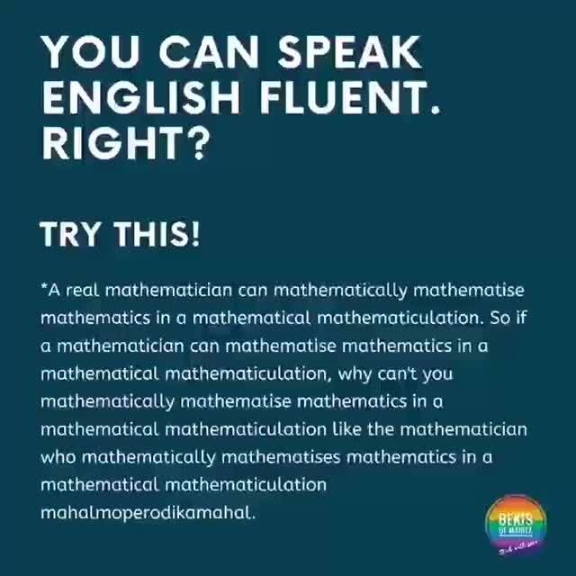 You Can Speak English Fluent Right Try This A Real Mathematician Can Mathematically Mathematise Mathematics In A Mathematical Mathematiculation So If A Mathematician Can Mathematise Mathematics In A Mathematical Mathematiculation Why Can T