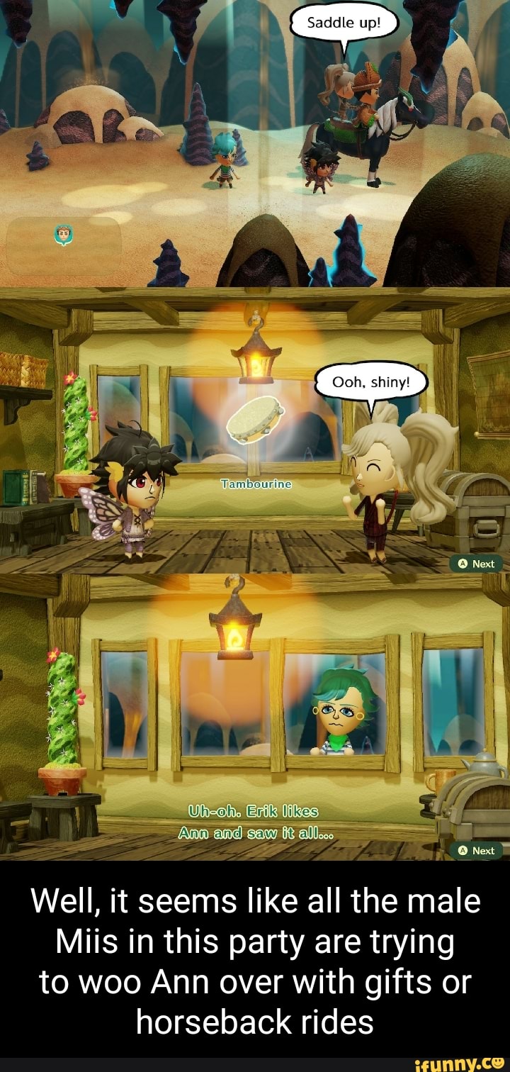 Saddle up!
Well, it seems like all the male
Miis in this party are trying to woo Ann over with gifts or horseback rides