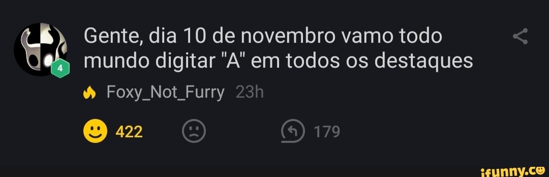 mundo digitar "A' em todos os destaques Foxy Not Furry
O 422
rd Gente, dia 10 de novembro vamo todo