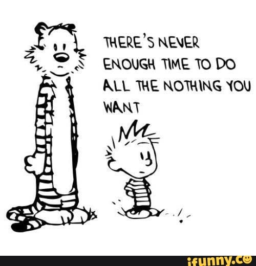 fr A THERE'S NENER
A, PS ENOUGH TME TO DO
ALL THE NOTHING YOU
WANT