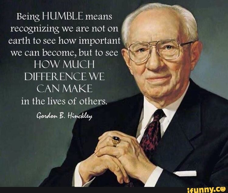 Being HUMBLE means recognizing we are not on earth to see how important ...